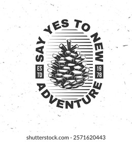 Say yes to new adventures. Vector illustration. Extreme adventure. Hiking related typographic quote. Concept for shirt or logo, print, stamp with pine cone