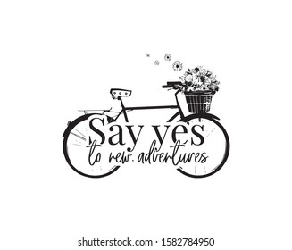 Say yes to new adventures. Wall Decals, Bike with flowers Vector, Wording Design isolated on white background, lettering. Bicycle with flower basket. Motivational inspirational life quotes