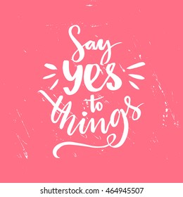 Say yes to things. Positive saying, brush lettering at pink grunge background.