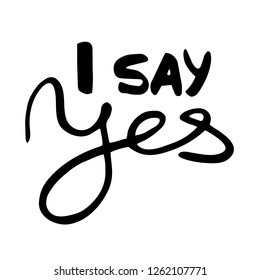 I say yes. Vector slogan. Hand written lettering.