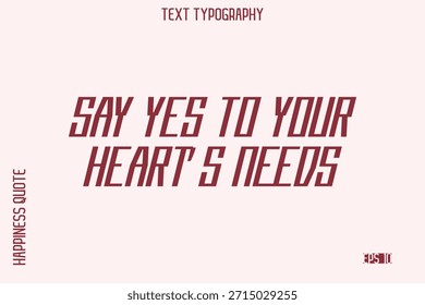 Say Yes To Your Heart’s Needs   -Self-Love Saying Modern Typography Design for Motivational Lifestyle Art and Prints
