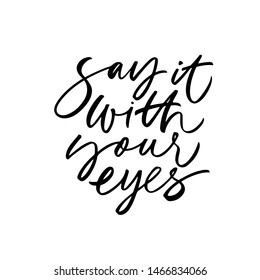 Say it with your eyes vector brush calligraphy. Inspirational quote for posters and social media. Motivating slogan handwritten lettering. Modern lifestyle slogan. Letterig for Valentine's day.