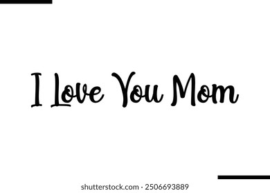 Saying Artistic Typography Text I Love You Mom