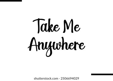 Saying Artistic Typography Text Take Me Anywhere