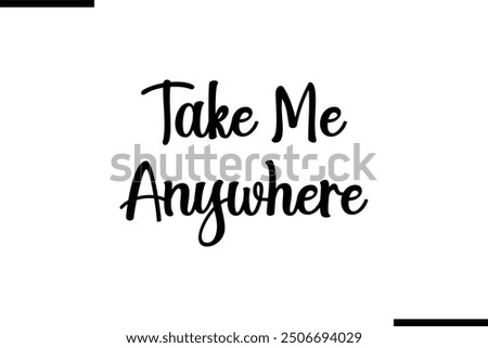 Saying Artistic Typography Text Take Me Anywhere
