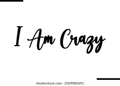  Saying Cursive Stylish Typography Text I Am Crazy.