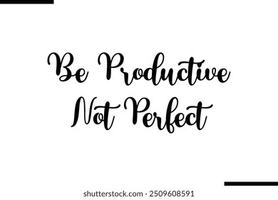  Saying Cursive Stylish Typography Text Be Productive Not Perfect