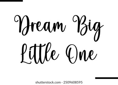  Saying Cursive Stylish Typography Text Dream Big Little One