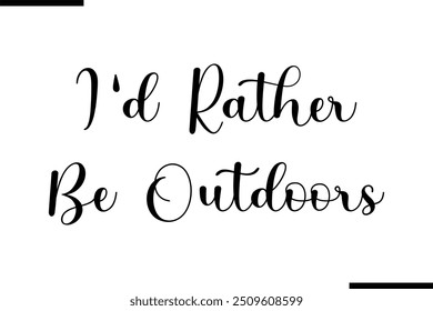  Saying Cursive Stylish Typography Text I'd Rather Be Outdoors