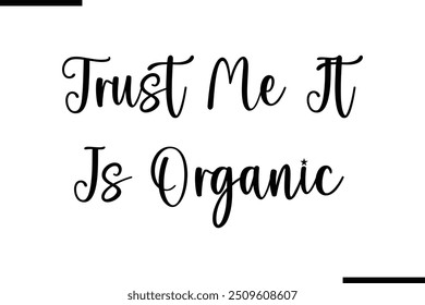  Saying Cursive Stylish Typography Text Trust Me It Is Organic