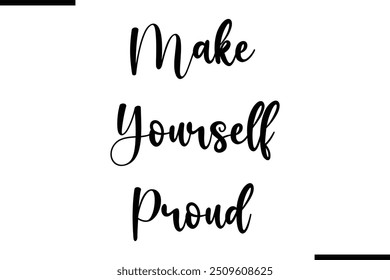  Saying Cursive Stylish Typography Text Make Yourself Proud