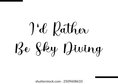  Saying Cursive Stylish Typography Text I'd Rather Be Sky Diving