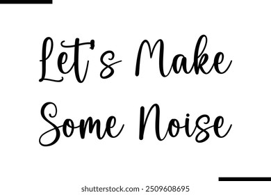  Saying Cursive Stylish Typography Text Let's Make Some Noise