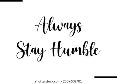  Saying Cursive Stylish Typography Text Always Stay Humble