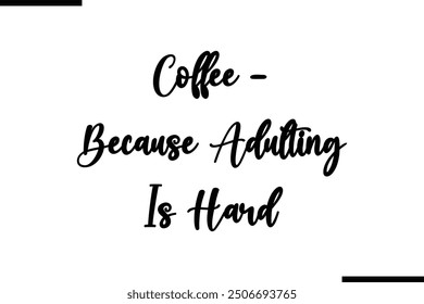 Saying Stylish Typography Text Coffee - Because Adulting Is Hard