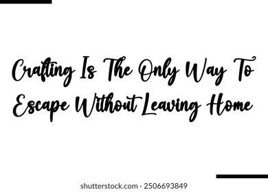 Saying Stylish Typography Text Crafting Is The Only Way To Escape Without Leaving Home