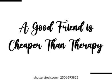 Saying Stylish Typography Text A Good Friend is Cheaper Than Therapy