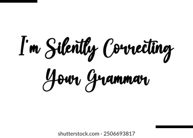 Saying Stylish Typography Text I'm Silently Correcting Your Grammar.