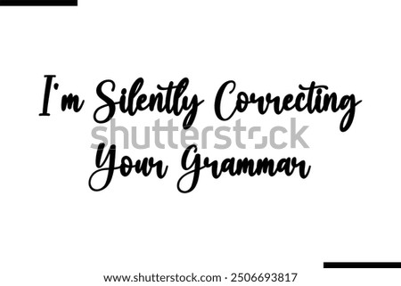 Saying Stylish Typography Text I'm Silently Correcting Your Grammar.