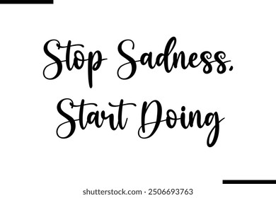 Saying Stylish Typography Text Stop Sadness, Start Doing