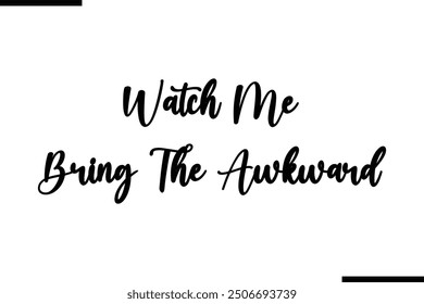 Saying Stylish Typography Text Watch Me Bring The Awkward