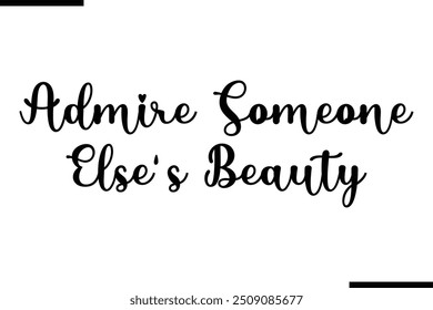 Saying Text Typography Admire Someone Else's Beauty.