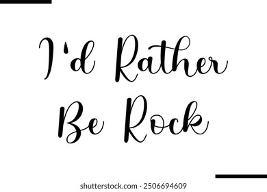 Saying Text Typography I'd Rather Be Rock