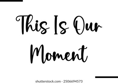 Saying Text Typography This Is Our Moment