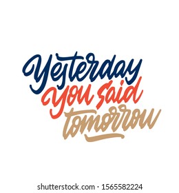Saying Yesterday you said tomorrow. Calligraphy inspiration graphic design typography element. Hand written lettering.
