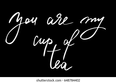 Sayings love phrase valentines day quote calligraphy You are my cup of tea. Handwritten white text isolated on black background, vector. Each word is on the different layers 