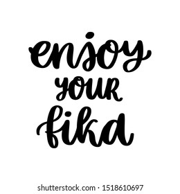 Scandinavian phrase: Enjoy your Fika! Fika - Swedish tradition, coffee break with a bun or sweets. Inscription in a trendy brush lettering style.