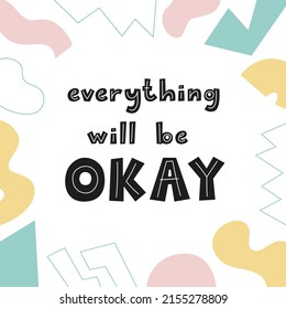 Scandinavian style poster with lettering and abstract geometric forms. Motivational phrase Everything Will Be Okay. Illustration for interior decor, t-shirt design, postcard, poster.
