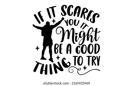 If It Scares You It Might Be A Good Thing To Try - Adventure t shirt design, SVG Files for Cutting, Handmade calligraphy vector illustration, Hand written vector sign, EPS