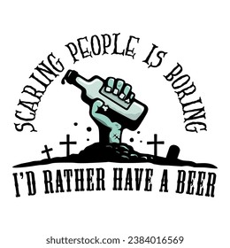 scaring people is boring I'd rather have a beer halloween design