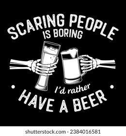 scaring people is boring I'd rather have a beer halloween design