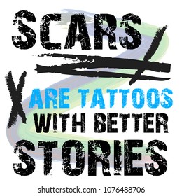 Scars Are Tattoos With Better Stories Inspirational Phrase