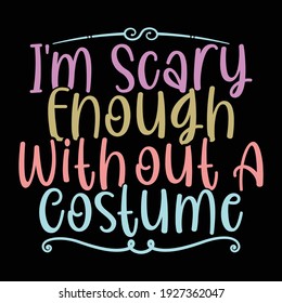 i'm scary enough with out a costume, halloween design, funny t shirt
