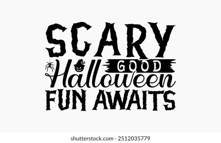 Scary Good Halloween Fun Awaits - Halloween T-Shirt Design, Illustration With Hand-Lettering And Decoration Elements, Posters, Cards, Isolated White Background.