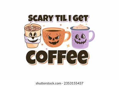 Scary Til I get Coffee Retro Halloween Sublimation t shirt design
