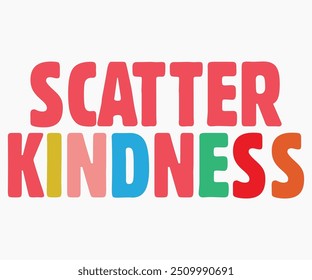 Scatter Kindness Svg,World Kindness Day Shirt,World Kindness Day Sayings Svg,Cut Files,Silhouette,Typography