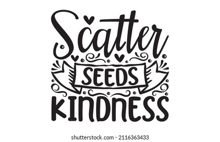 Scatter seeds kindness - hand drawn quote, isolated on white background. Handwritten motivational and inspirational typography design. Design for a pub menu, beerhouse, brewery poster, label, or logo.