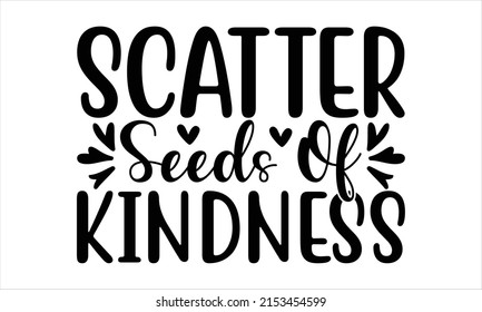 Scatter seeds of kindness  -   Lettering design for greeting banners, Mouse Pads, Prints, Cards and Posters, Mugs, Notebooks, Floor Pillows and T-shirt prints design.
