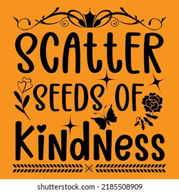 Scatter seeds of kindness, Positive motivational hand drawn lettering and calligraphy vector t-shirt design