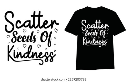 scatter seeds of kindness, SVG t-shirt design, black SVG cut files, typography custom t-shirt design