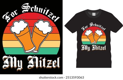 For schnitzel my nitzel funny Drink Beer Oktoberfest t shirt design. Funny Beer T Shirts design. Drinking Team Shirt, Bachelor Party Shirt, Oktoberfest Celebrate shirts ready for any print item.