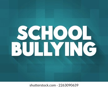 School Bullying - when one or more perpetrators who have greater physical or social power than their victim and act aggressively toward their victim by verbal or physical means, text concept