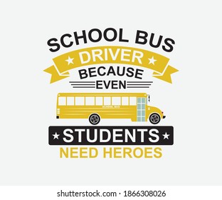 school bus driver because even students need heroes. Vintage typography t-shirt design with the school bus driver. Vector School Bus driver typography T-Shirt design.	Illustration symbol icon logo.