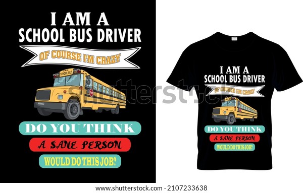 I AM A SCHOOL BUS\
DRIVER OF COURSE I\'M CRAZY DO YOU THINK A SANE PERSON WOULD DO THIS\
JOB  T-Shirt