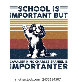 
School is important but Cavalier King Charles Spaniel is importanter Typography T-shirt Design Vector 

