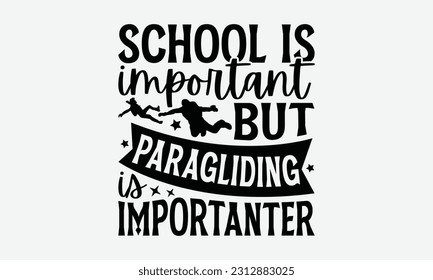 School Is Important But Paragliding Is Importanter - Skydiving T-shirt Design, Handmade Calligraphy Vector Illustration, And Greeting Card Template With Typography Text.